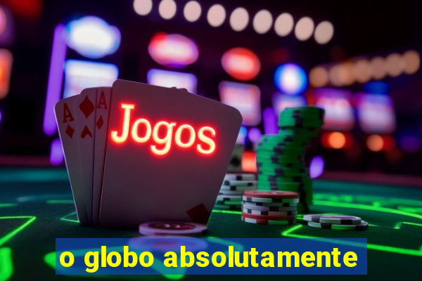 o globo absolutamente